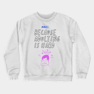 Budget Because Adulting Is Hard Funny Gift Crewneck Sweatshirt